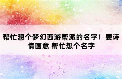 帮忙想个梦幻西游帮派的名字！要诗情画意 帮忙想个名字